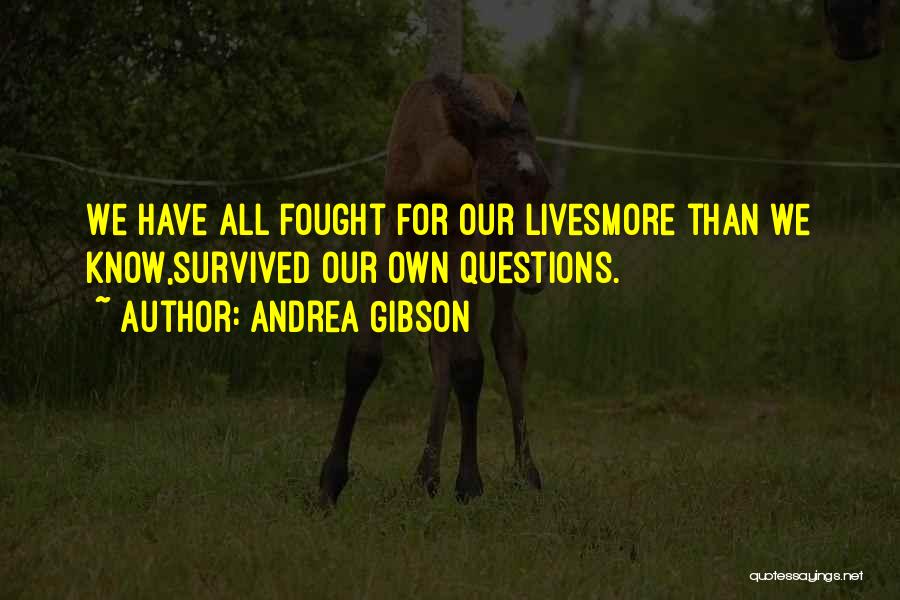 Andrea Gibson Quotes: We Have All Fought For Our Livesmore Than We Know,survived Our Own Questions.