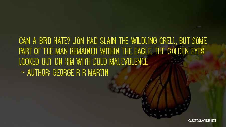 George R R Martin Quotes: Can A Bird Hate? Jon Had Slain The Wildling Orell, But Some Part Of The Man Remained Within The Eagle.