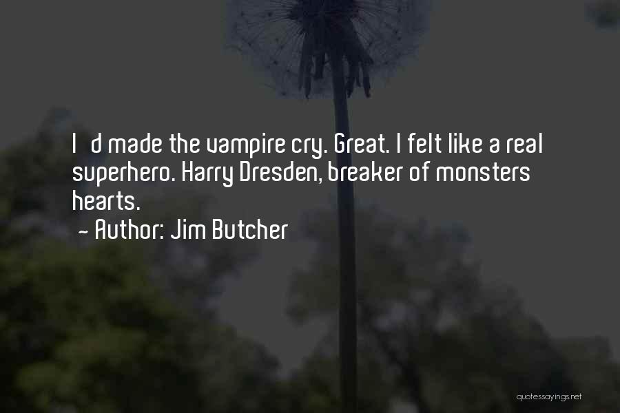 Jim Butcher Quotes: I'd Made The Vampire Cry. Great. I Felt Like A Real Superhero. Harry Dresden, Breaker Of Monsters' Hearts.