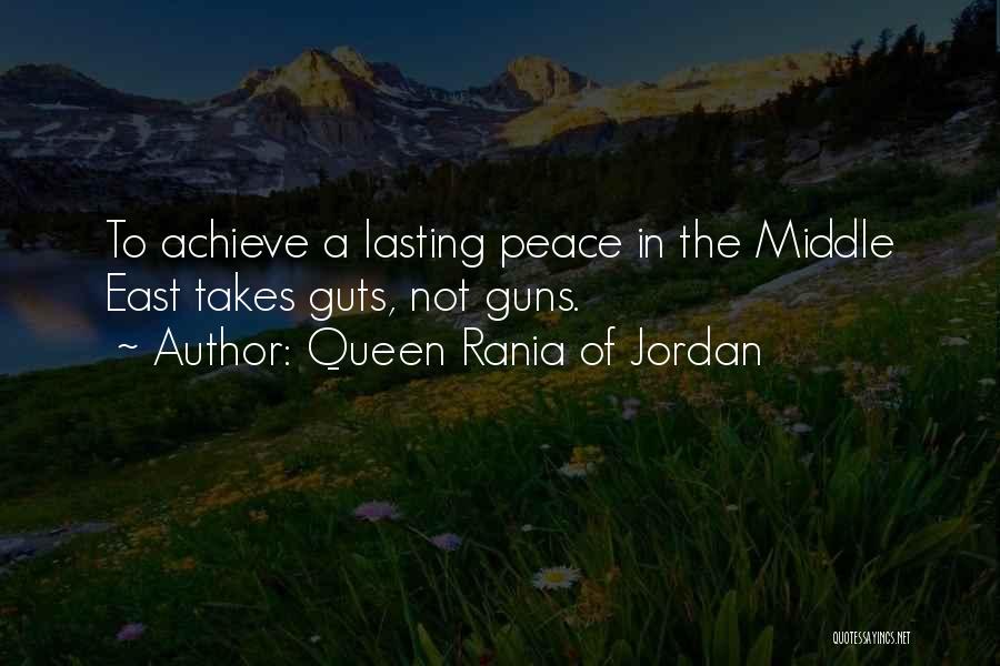 Queen Rania Of Jordan Quotes: To Achieve A Lasting Peace In The Middle East Takes Guts, Not Guns.