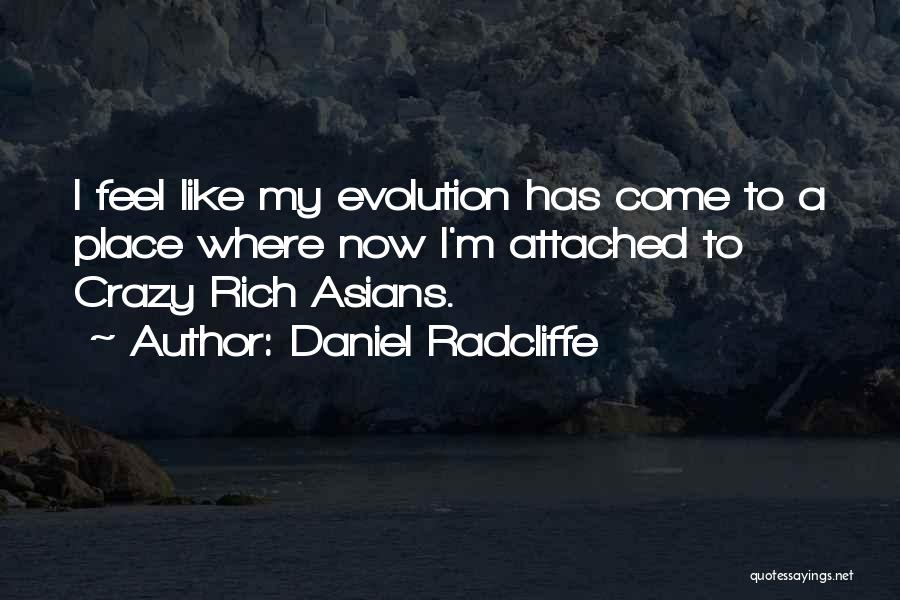 Daniel Radcliffe Quotes: I Feel Like My Evolution Has Come To A Place Where Now I'm Attached To Crazy Rich Asians.