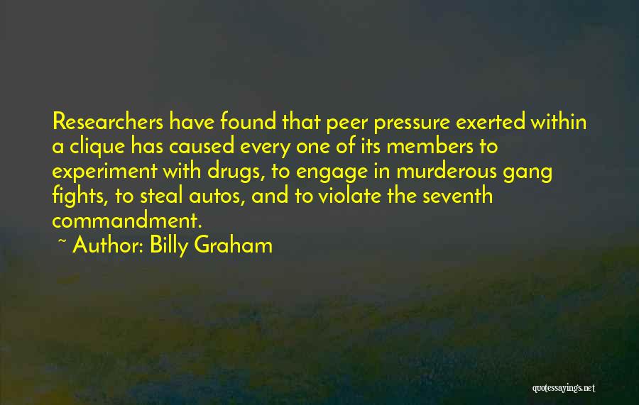 Billy Graham Quotes: Researchers Have Found That Peer Pressure Exerted Within A Clique Has Caused Every One Of Its Members To Experiment With