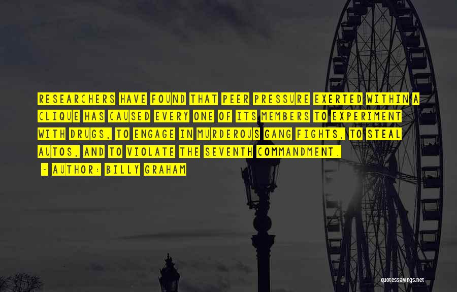 Billy Graham Quotes: Researchers Have Found That Peer Pressure Exerted Within A Clique Has Caused Every One Of Its Members To Experiment With