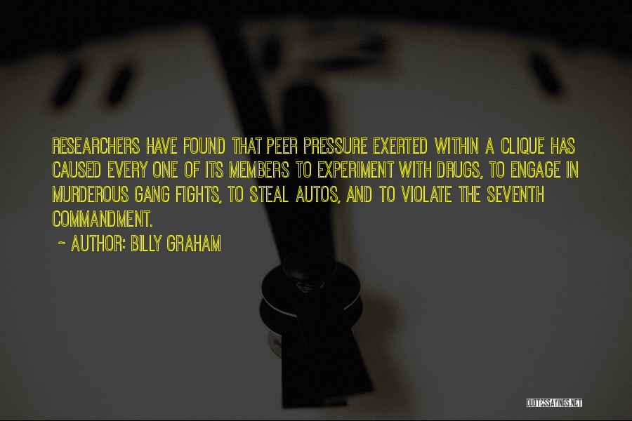 Billy Graham Quotes: Researchers Have Found That Peer Pressure Exerted Within A Clique Has Caused Every One Of Its Members To Experiment With