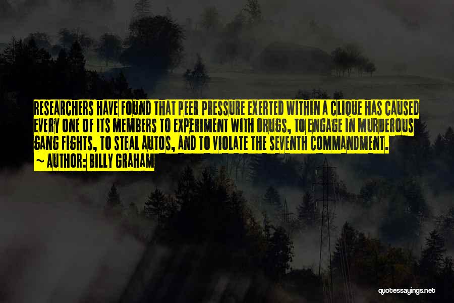 Billy Graham Quotes: Researchers Have Found That Peer Pressure Exerted Within A Clique Has Caused Every One Of Its Members To Experiment With