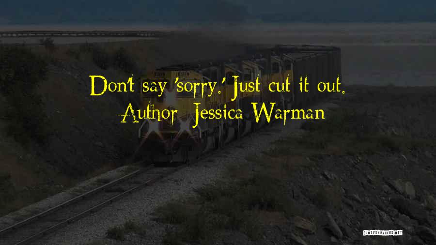 Jessica Warman Quotes: Don't Say 'sorry.' Just Cut It Out.