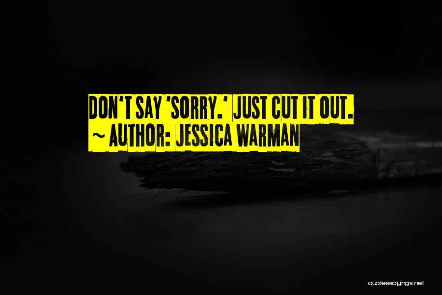 Jessica Warman Quotes: Don't Say 'sorry.' Just Cut It Out.