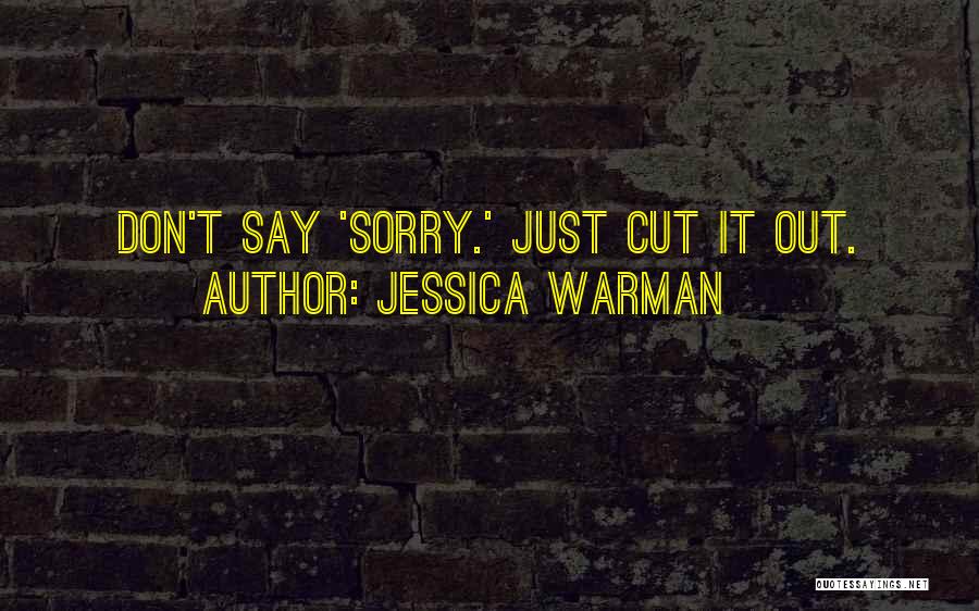 Jessica Warman Quotes: Don't Say 'sorry.' Just Cut It Out.