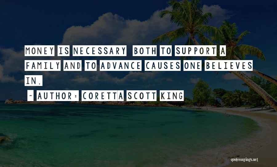 Coretta Scott King Quotes: Money Is Necessary Both To Support A Family And To Advance Causes One Believes In.