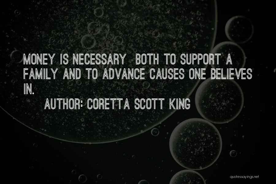 Coretta Scott King Quotes: Money Is Necessary Both To Support A Family And To Advance Causes One Believes In.