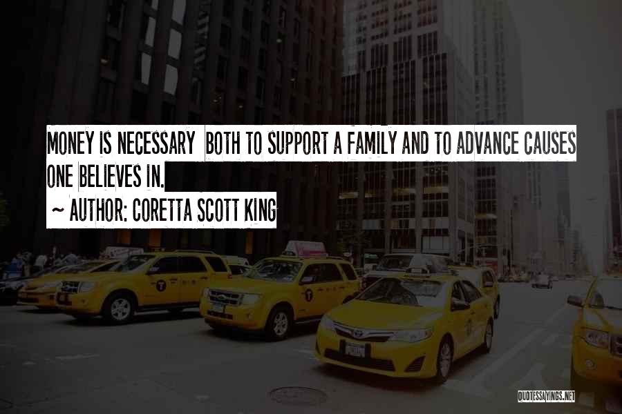 Coretta Scott King Quotes: Money Is Necessary Both To Support A Family And To Advance Causes One Believes In.