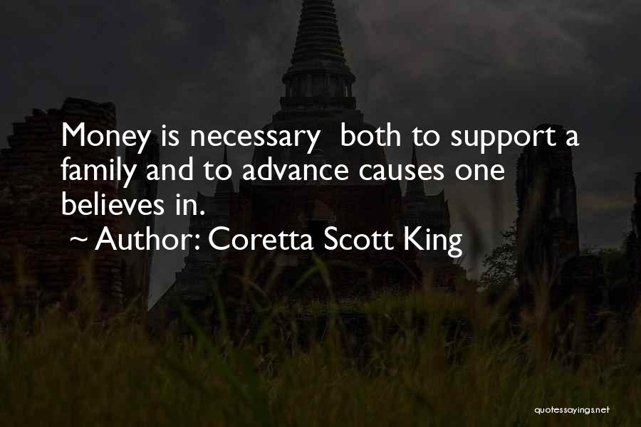 Coretta Scott King Quotes: Money Is Necessary Both To Support A Family And To Advance Causes One Believes In.