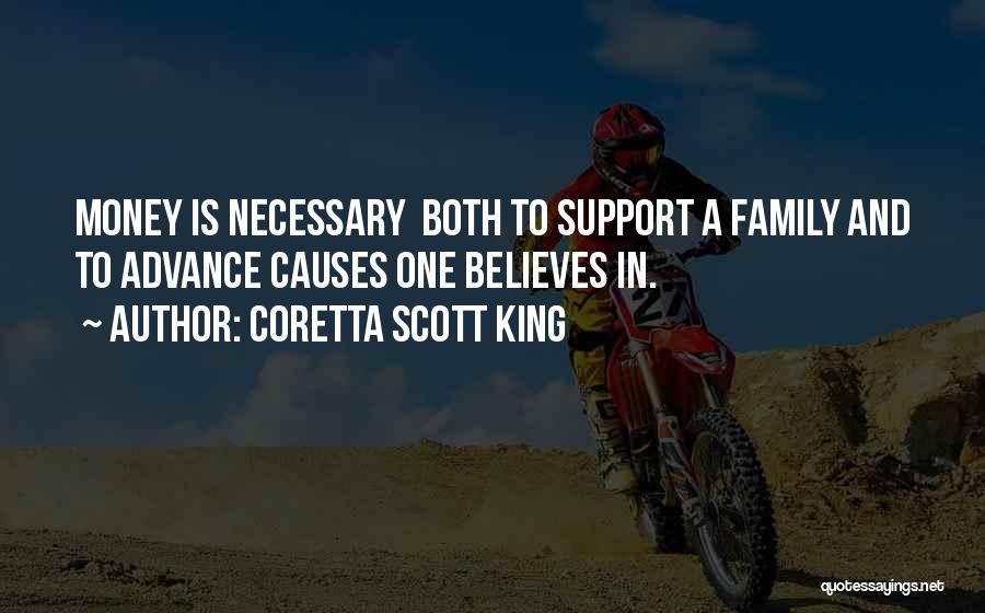 Coretta Scott King Quotes: Money Is Necessary Both To Support A Family And To Advance Causes One Believes In.