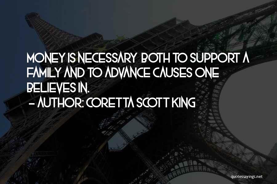 Coretta Scott King Quotes: Money Is Necessary Both To Support A Family And To Advance Causes One Believes In.