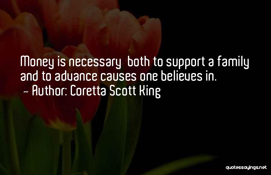 Coretta Scott King Quotes: Money Is Necessary Both To Support A Family And To Advance Causes One Believes In.