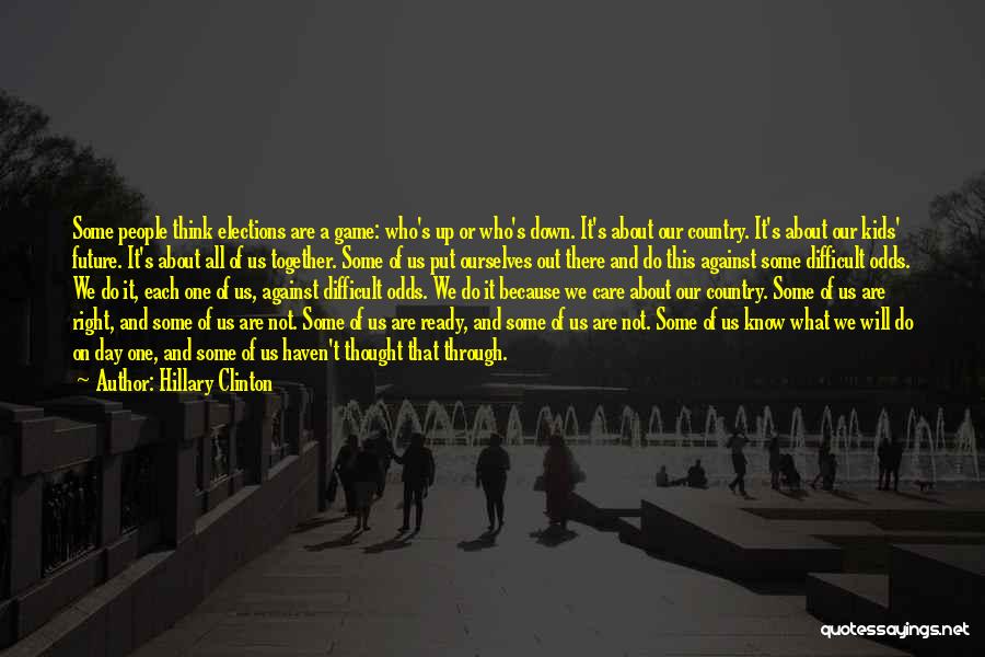 Hillary Clinton Quotes: Some People Think Elections Are A Game: Who's Up Or Who's Down. It's About Our Country. It's About Our Kids'