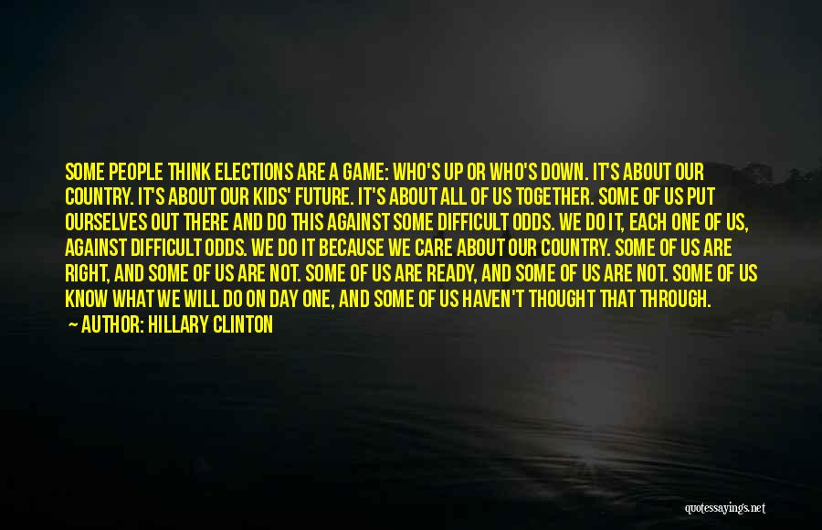 Hillary Clinton Quotes: Some People Think Elections Are A Game: Who's Up Or Who's Down. It's About Our Country. It's About Our Kids'