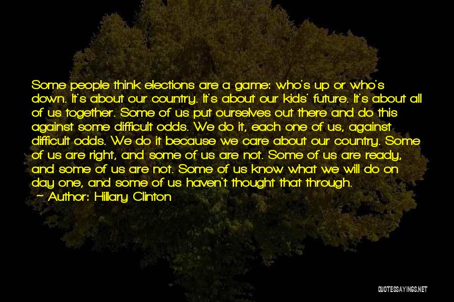 Hillary Clinton Quotes: Some People Think Elections Are A Game: Who's Up Or Who's Down. It's About Our Country. It's About Our Kids'