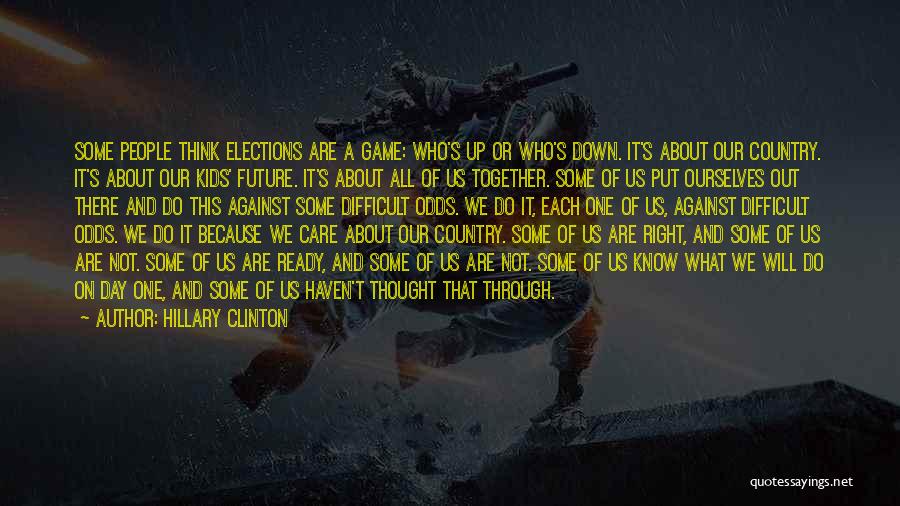 Hillary Clinton Quotes: Some People Think Elections Are A Game: Who's Up Or Who's Down. It's About Our Country. It's About Our Kids'