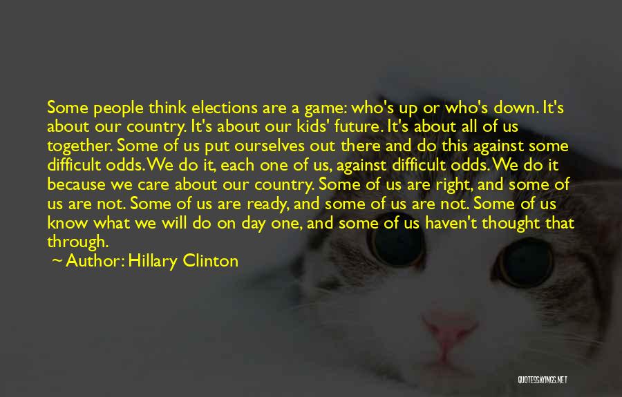 Hillary Clinton Quotes: Some People Think Elections Are A Game: Who's Up Or Who's Down. It's About Our Country. It's About Our Kids'