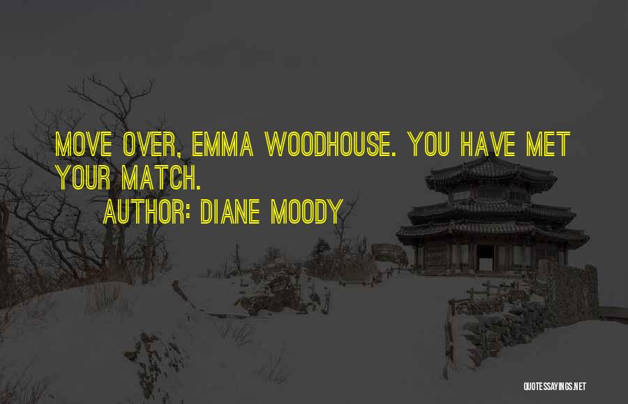 Diane Moody Quotes: Move Over, Emma Woodhouse. You Have Met Your Match.