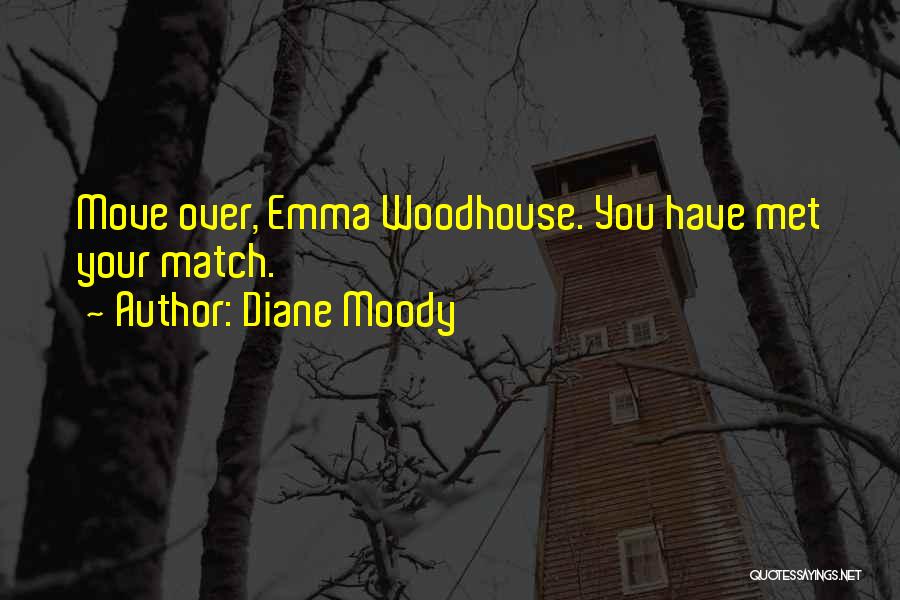 Diane Moody Quotes: Move Over, Emma Woodhouse. You Have Met Your Match.