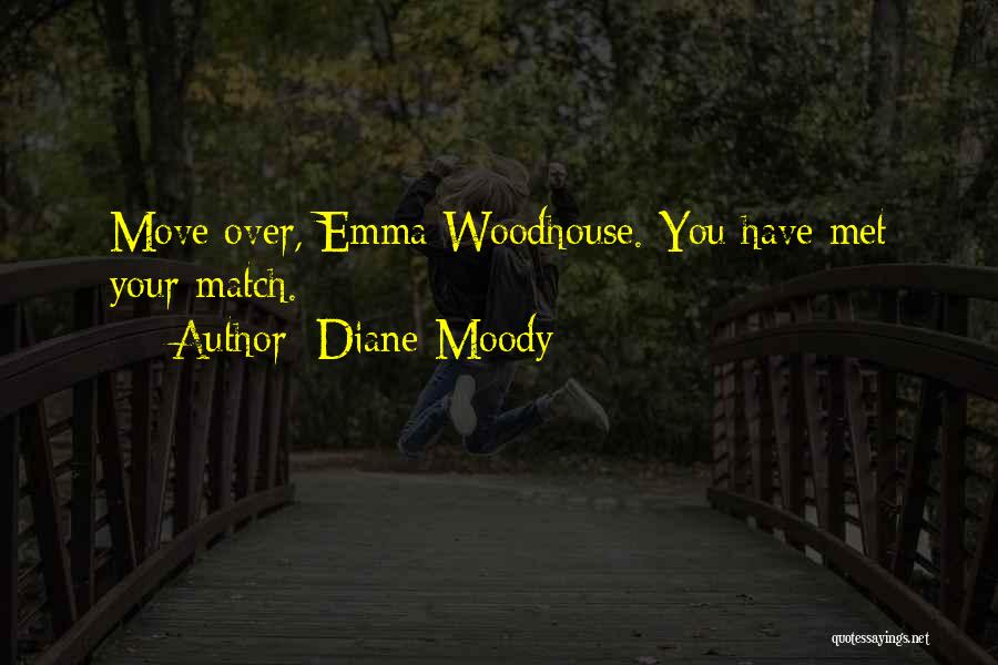 Diane Moody Quotes: Move Over, Emma Woodhouse. You Have Met Your Match.