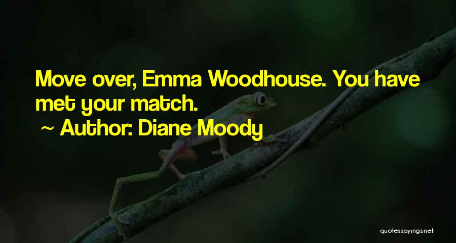 Diane Moody Quotes: Move Over, Emma Woodhouse. You Have Met Your Match.