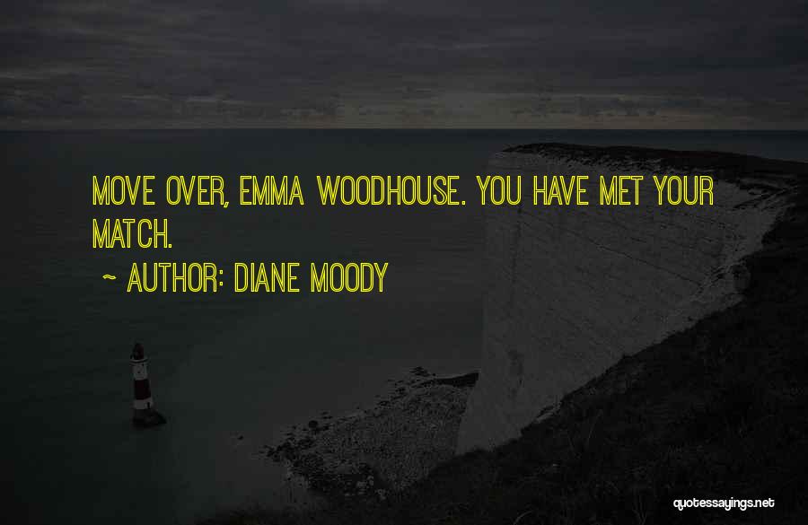 Diane Moody Quotes: Move Over, Emma Woodhouse. You Have Met Your Match.