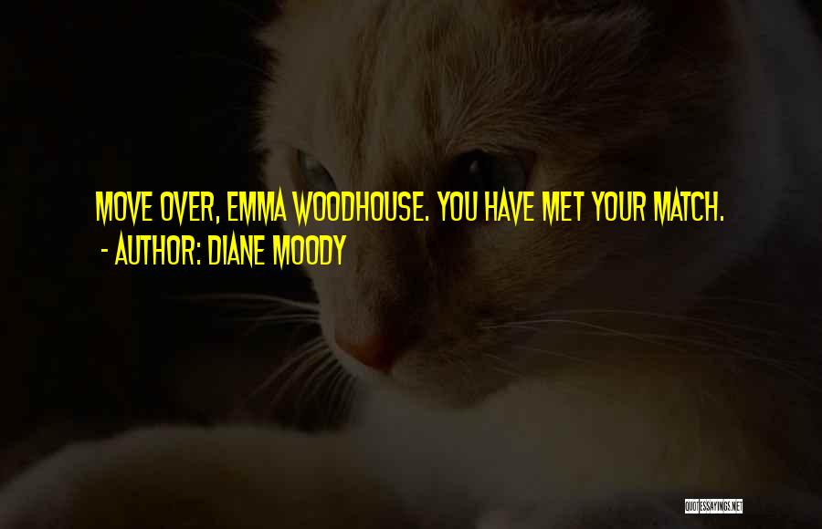 Diane Moody Quotes: Move Over, Emma Woodhouse. You Have Met Your Match.