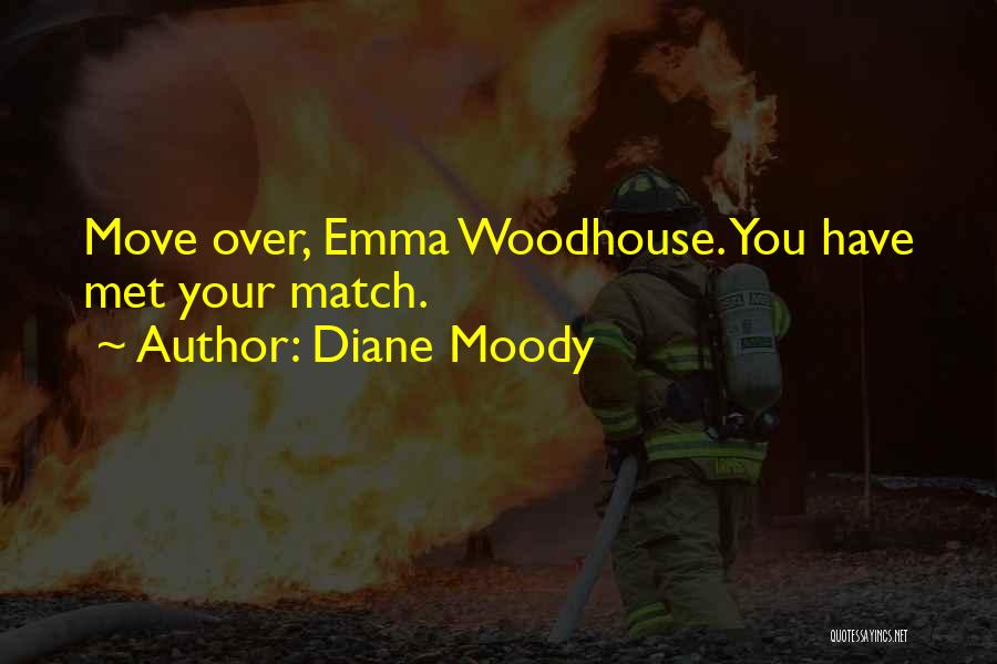 Diane Moody Quotes: Move Over, Emma Woodhouse. You Have Met Your Match.