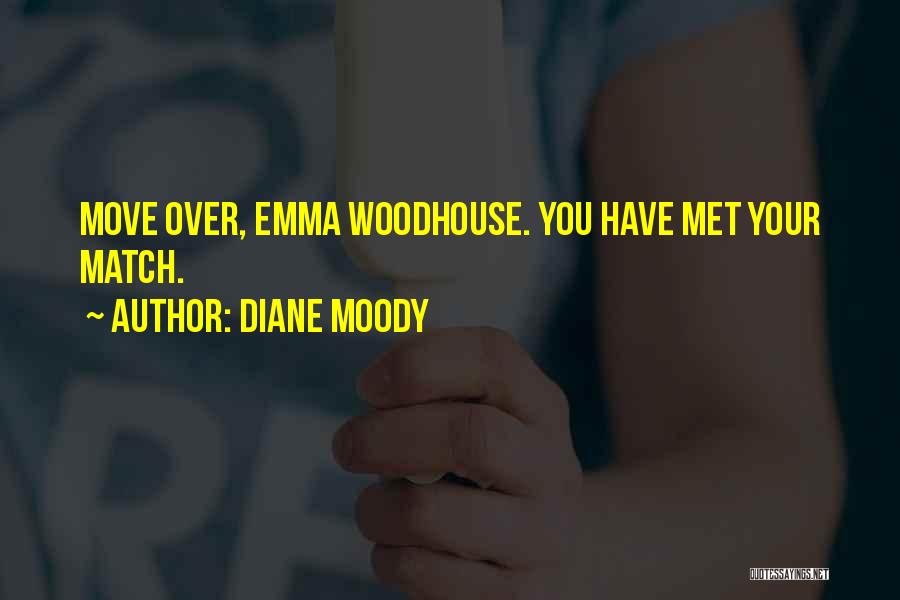 Diane Moody Quotes: Move Over, Emma Woodhouse. You Have Met Your Match.