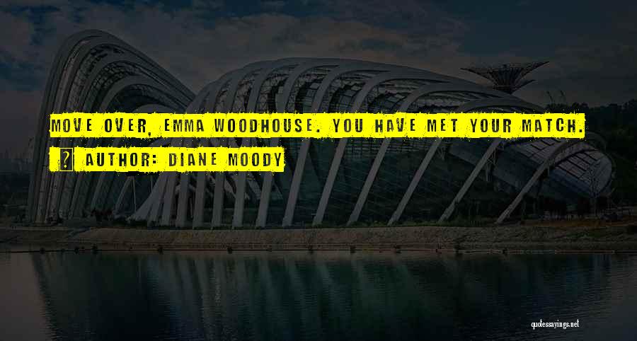 Diane Moody Quotes: Move Over, Emma Woodhouse. You Have Met Your Match.