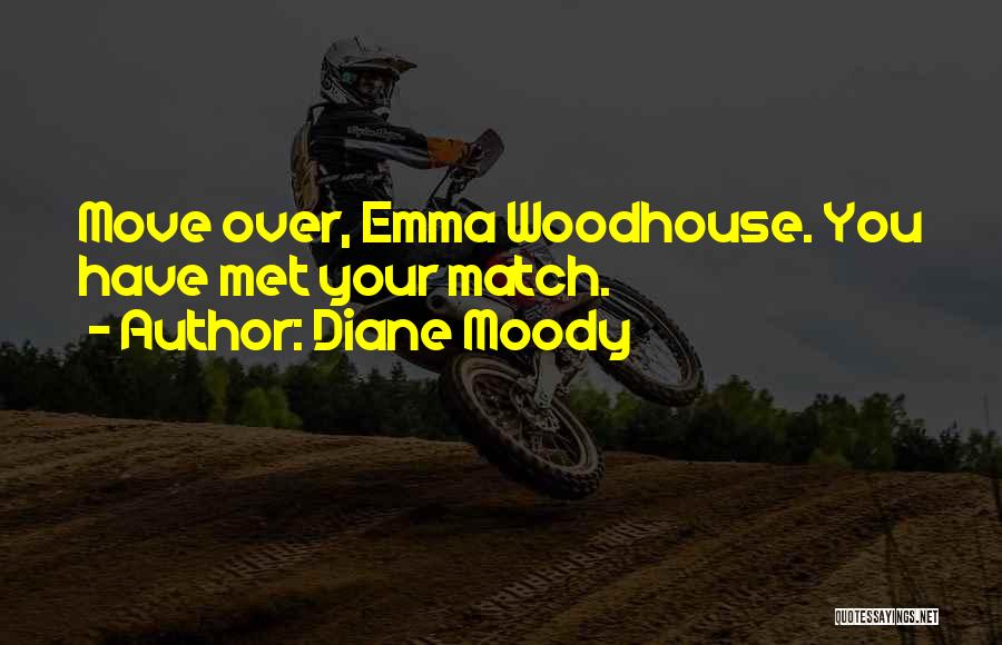 Diane Moody Quotes: Move Over, Emma Woodhouse. You Have Met Your Match.