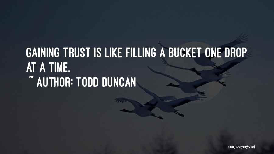 Todd Duncan Quotes: Gaining Trust Is Like Filling A Bucket One Drop At A Time.