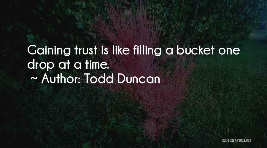 Todd Duncan Quotes: Gaining Trust Is Like Filling A Bucket One Drop At A Time.