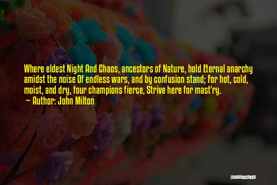 John Milton Quotes: Where Eldest Night And Chaos, Ancestors Of Nature, Hold Eternal Anarchy Amidst The Noise Of Endless Wars, And By Confusion