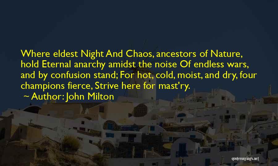 John Milton Quotes: Where Eldest Night And Chaos, Ancestors Of Nature, Hold Eternal Anarchy Amidst The Noise Of Endless Wars, And By Confusion