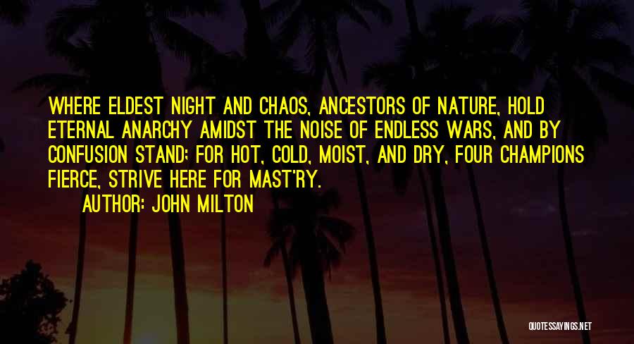 John Milton Quotes: Where Eldest Night And Chaos, Ancestors Of Nature, Hold Eternal Anarchy Amidst The Noise Of Endless Wars, And By Confusion