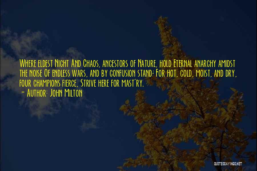 John Milton Quotes: Where Eldest Night And Chaos, Ancestors Of Nature, Hold Eternal Anarchy Amidst The Noise Of Endless Wars, And By Confusion