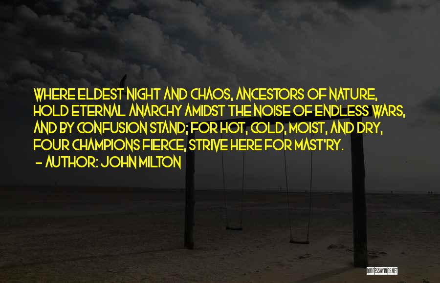 John Milton Quotes: Where Eldest Night And Chaos, Ancestors Of Nature, Hold Eternal Anarchy Amidst The Noise Of Endless Wars, And By Confusion