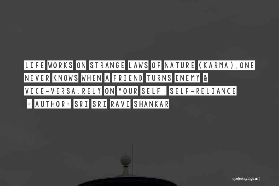 Sri Sri Ravi Shankar Quotes: Life Works On Strange Laws Of Nature (karma).one Never Knows When A Friend Turns Enemy & Vice-versa.rely On Your Self;