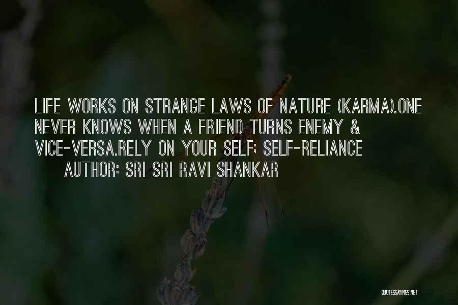 Sri Sri Ravi Shankar Quotes: Life Works On Strange Laws Of Nature (karma).one Never Knows When A Friend Turns Enemy & Vice-versa.rely On Your Self;