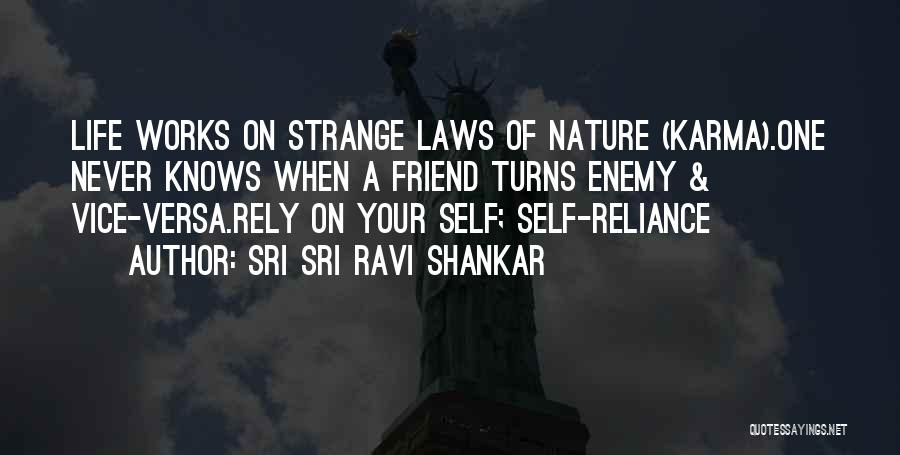 Sri Sri Ravi Shankar Quotes: Life Works On Strange Laws Of Nature (karma).one Never Knows When A Friend Turns Enemy & Vice-versa.rely On Your Self;