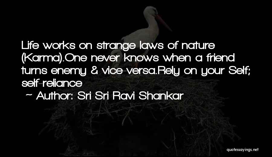 Sri Sri Ravi Shankar Quotes: Life Works On Strange Laws Of Nature (karma).one Never Knows When A Friend Turns Enemy & Vice-versa.rely On Your Self;