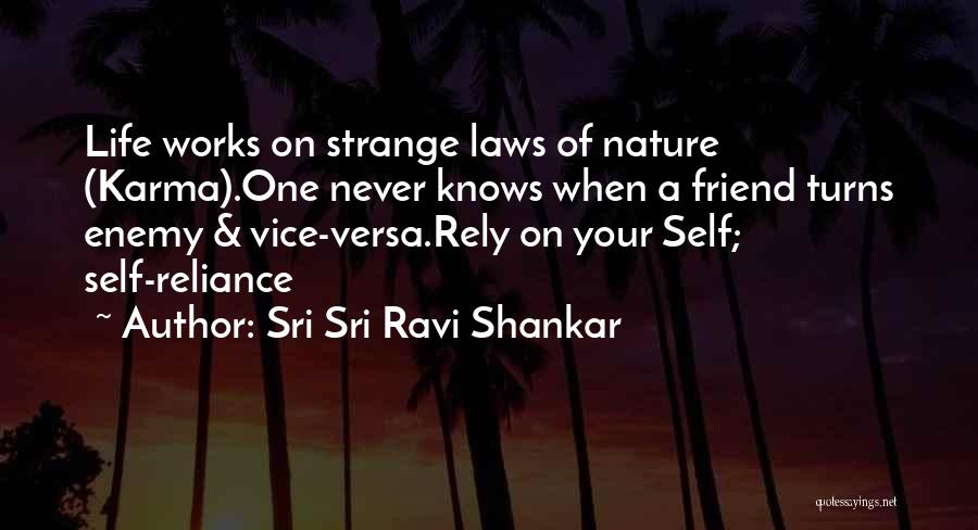 Sri Sri Ravi Shankar Quotes: Life Works On Strange Laws Of Nature (karma).one Never Knows When A Friend Turns Enemy & Vice-versa.rely On Your Self;