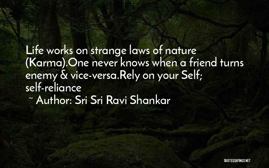 Sri Sri Ravi Shankar Quotes: Life Works On Strange Laws Of Nature (karma).one Never Knows When A Friend Turns Enemy & Vice-versa.rely On Your Self;