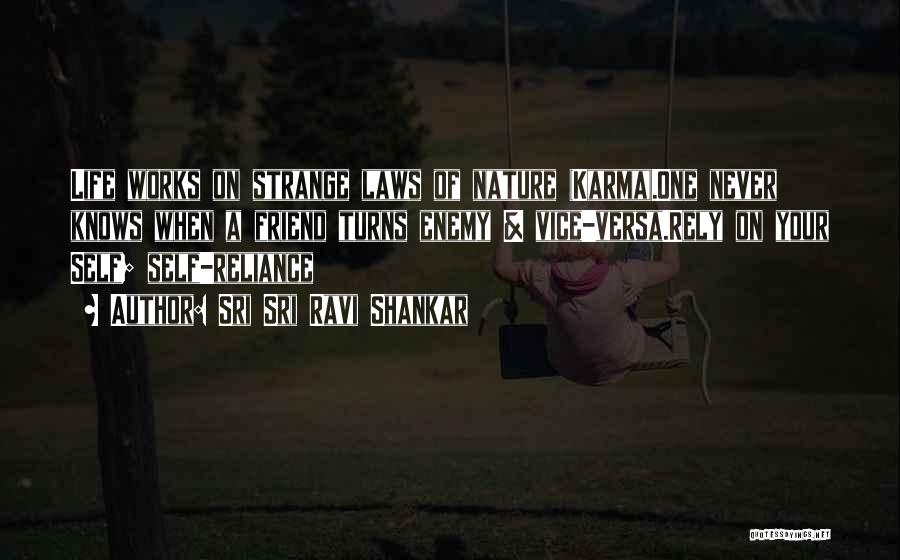 Sri Sri Ravi Shankar Quotes: Life Works On Strange Laws Of Nature (karma).one Never Knows When A Friend Turns Enemy & Vice-versa.rely On Your Self;