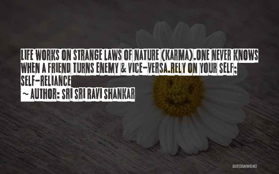 Sri Sri Ravi Shankar Quotes: Life Works On Strange Laws Of Nature (karma).one Never Knows When A Friend Turns Enemy & Vice-versa.rely On Your Self;
