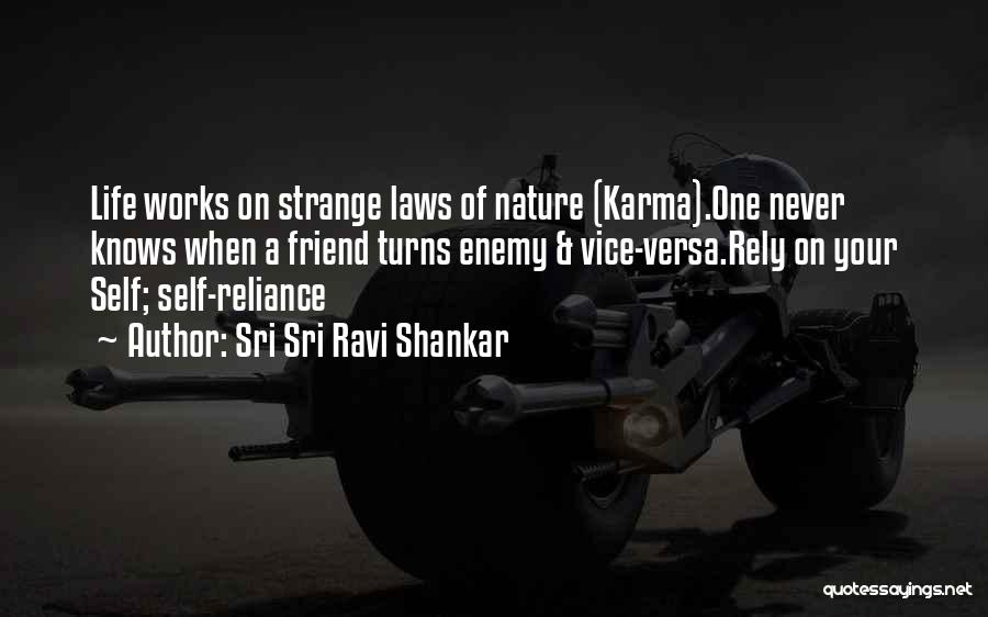 Sri Sri Ravi Shankar Quotes: Life Works On Strange Laws Of Nature (karma).one Never Knows When A Friend Turns Enemy & Vice-versa.rely On Your Self;